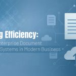 Unlocking Efficiency: The Role of Enterprise Document Management Systems in Modern Business
